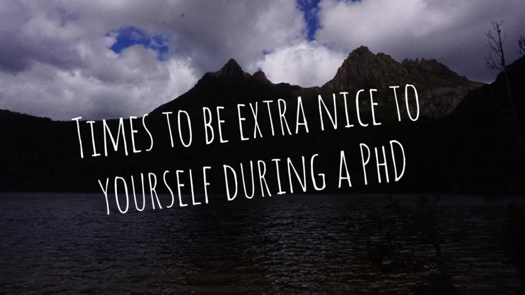 Times you need to be extra nice to yourself during a&nbsp;PhD: