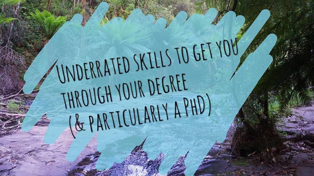 Underrated skills to get you through your degree (& particularly a&nbsp;PhD)
