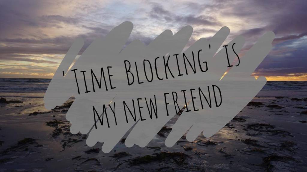 ‘Time Blocking’ is my new&nbsp;friend