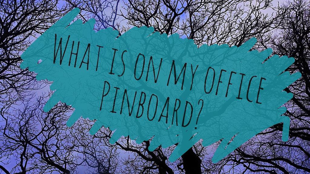 What is on my office&nbsp;pinboard?